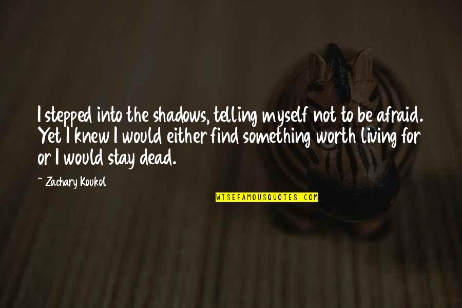 I'm Not Worth Living Quotes By Zachary Koukol: I stepped into the shadows, telling myself not