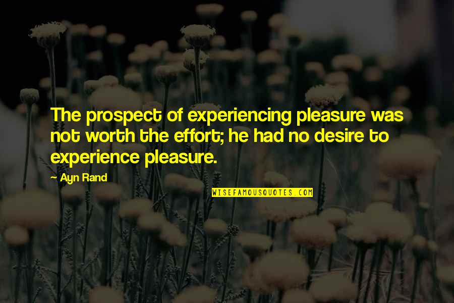 I'm Not Worth The Effort Quotes By Ayn Rand: The prospect of experiencing pleasure was not worth