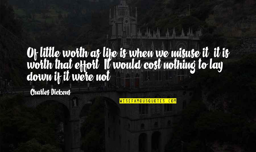 I'm Not Worth The Effort Quotes By Charles Dickens: Of little worth as life is when we