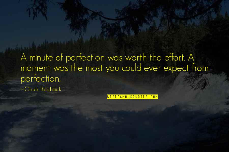 I'm Not Worth The Effort Quotes By Chuck Palahniuk: A minute of perfection was worth the effort.