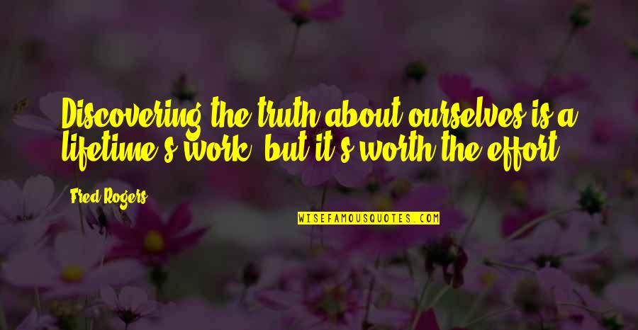 I'm Not Worth The Effort Quotes By Fred Rogers: Discovering the truth about ourselves is a lifetime's