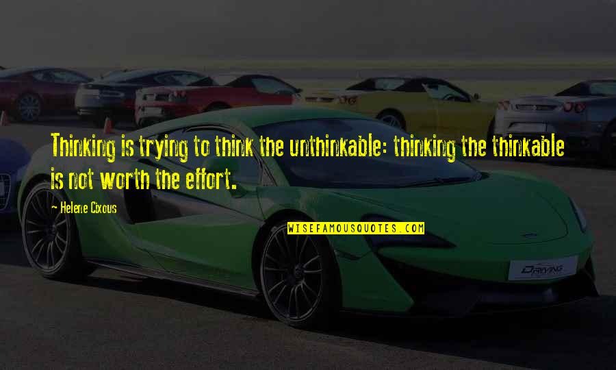 I'm Not Worth The Effort Quotes By Helene Cixous: Thinking is trying to think the unthinkable: thinking