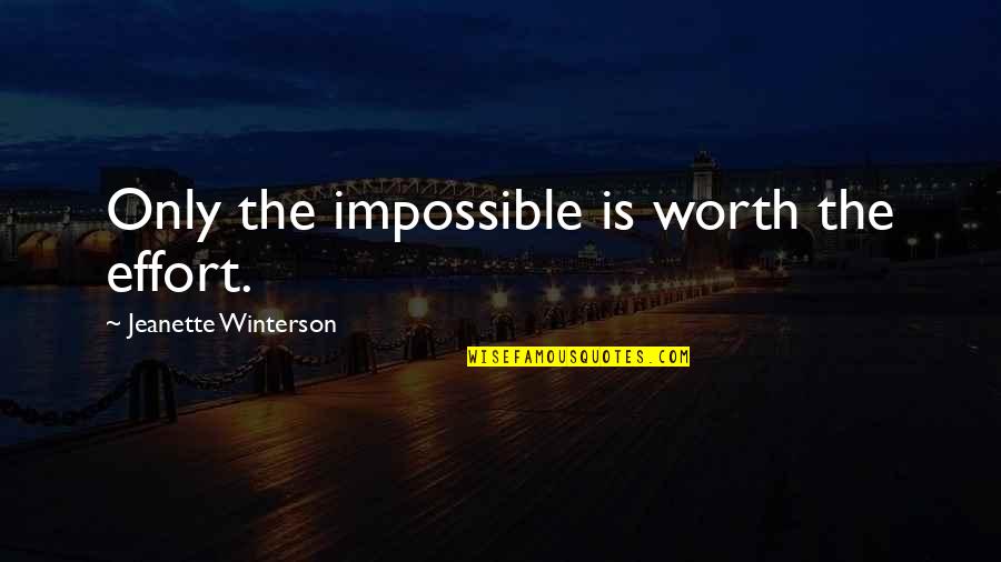 I'm Not Worth The Effort Quotes By Jeanette Winterson: Only the impossible is worth the effort.