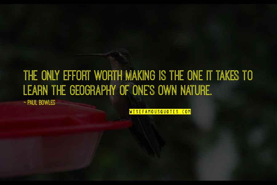I'm Not Worth The Effort Quotes By Paul Bowles: The only effort worth making is the one