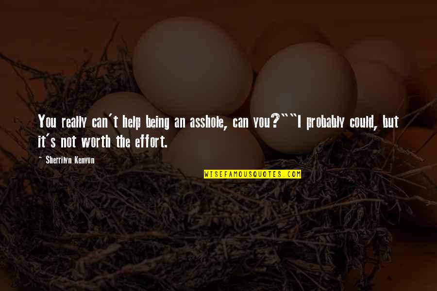 I'm Not Worth The Effort Quotes By Sherrilyn Kenyon: You really can't help being an asshole, can