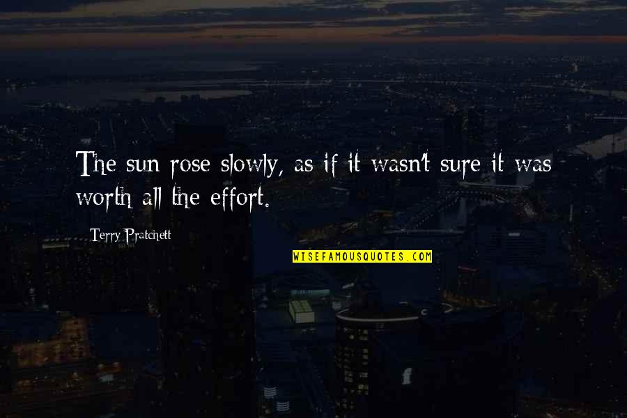 I'm Not Worth The Effort Quotes By Terry Pratchett: The sun rose slowly, as if it wasn't