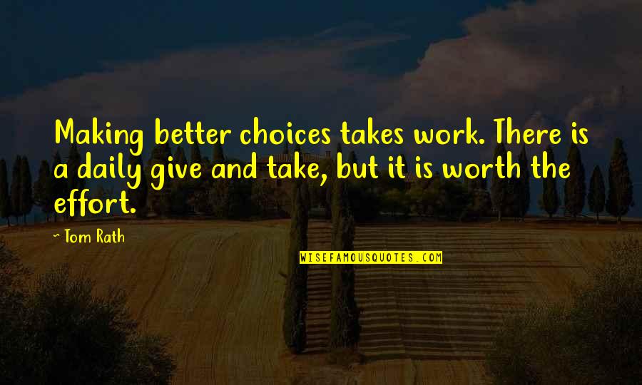 I'm Not Worth The Effort Quotes By Tom Rath: Making better choices takes work. There is a