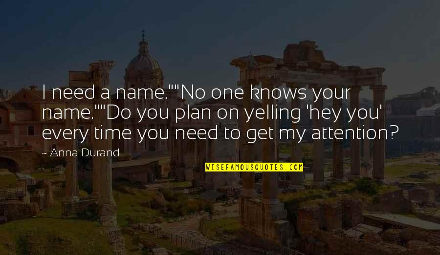 I'm Not Yelling Quotes By Anna Durand: I need a name.""No one knows your name.""Do