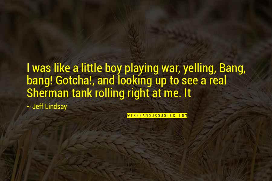 I'm Not Yelling Quotes By Jeff Lindsay: I was like a little boy playing war,