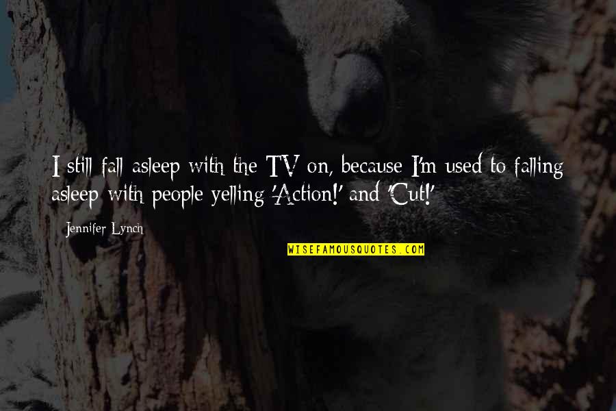 I'm Not Yelling Quotes By Jennifer Lynch: I still fall asleep with the TV on,