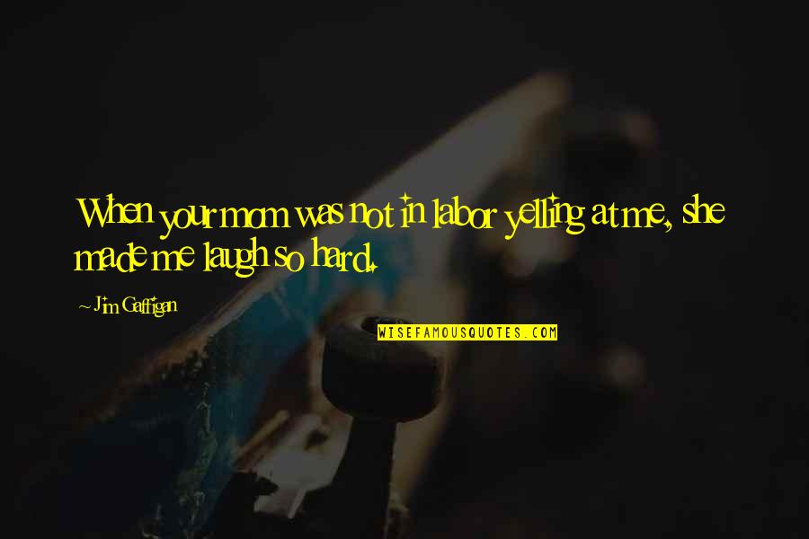I'm Not Yelling Quotes By Jim Gaffigan: When your mom was not in labor yelling