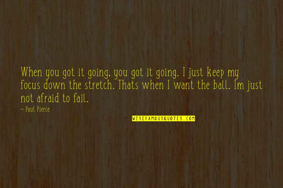 Im Not You Quotes By Paul Pierce: When you got it going, you got it Im Not You Quotes By Paul Pierce: When you got it going, you got it