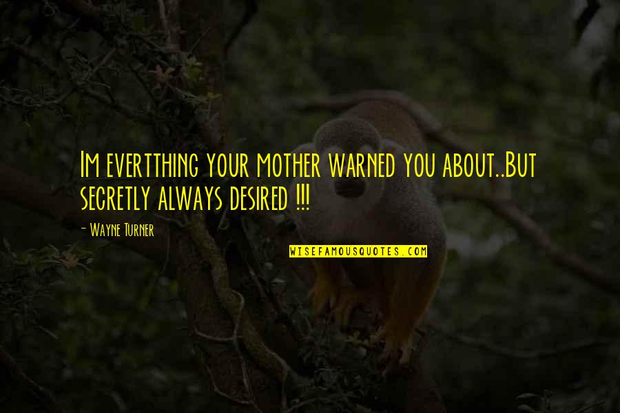Im Not You Quotes By Wayne Turner: Im evertthing your mother warned you about..But secretly