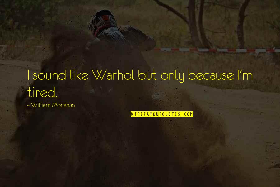 Im Not You Quotes By William Monahan: I sound like Warhol but only because I'm Im Not You Quotes By William Monahan: I sound like Warhol but only because I'm