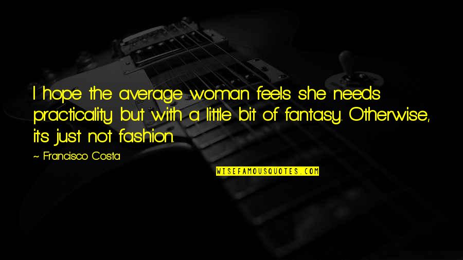 I'm Not Your Average Woman Quotes By Francisco Costa: I hope the average woman feels she needs I'm Not Your Average Woman Quotes By Francisco Costa: I hope the average woman feels she needs