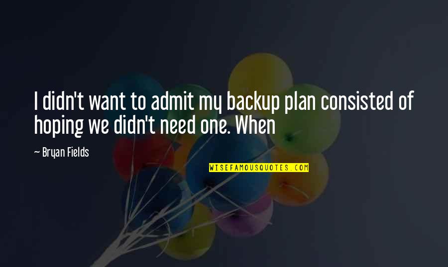 I'm Not Your Backup Plan Quotes By Bryan Fields: I didn't want to admit my backup plan