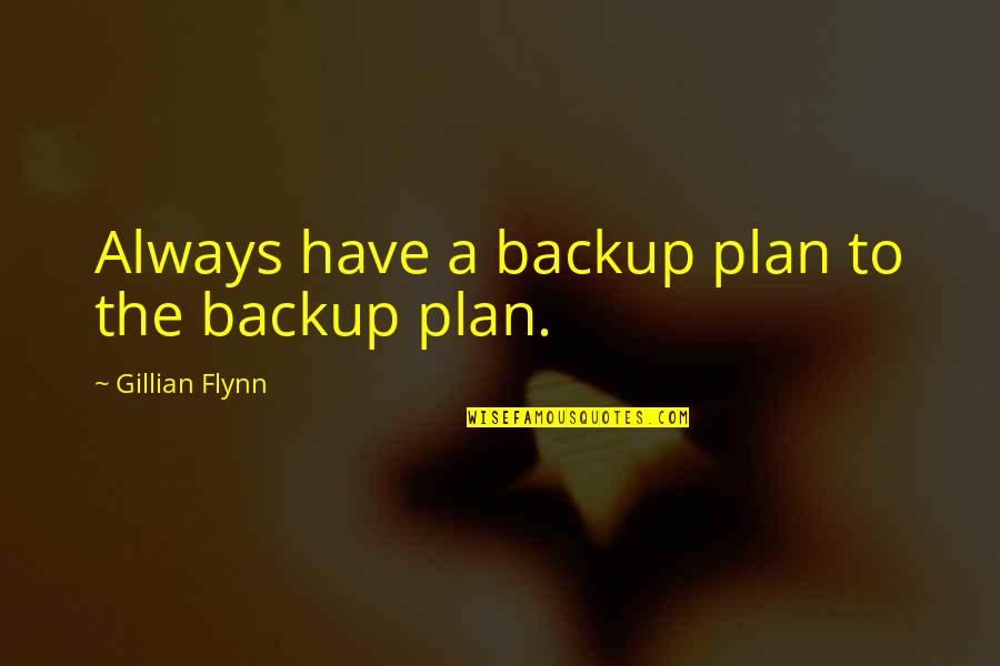 I'm Not Your Backup Plan Quotes By Gillian Flynn: Always have a backup plan to the backup