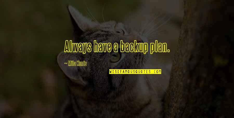 I'm Not Your Backup Plan Quotes By Mila Kunis: Always have a backup plan.