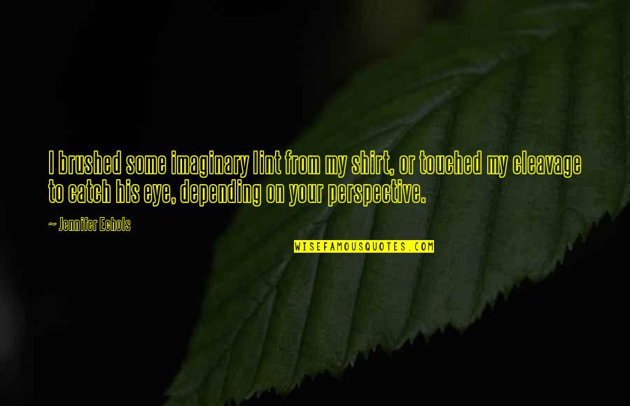 Im Not Your Free Time Quotes By Jennifer Echols: I brushed some imaginary lint from my shirt, Im Not Your Free Time Quotes By Jennifer Echols: I brushed some imaginary lint from my shirt,
