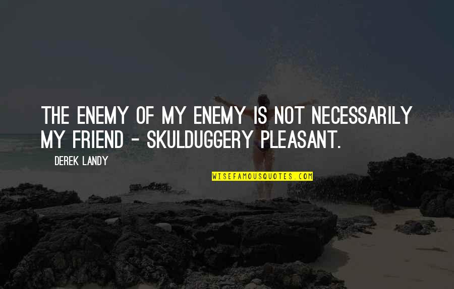 I'm Not Your Friend Quotes By Derek Landy: The enemy of my enemy is not necessarily