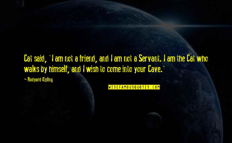 I'm Not Your Friend Quotes By Rudyard Kipling: Cat said, 'I am not a friend, and I'm Not Your Friend Quotes By Rudyard Kipling: Cat said, 'I am not a friend, and