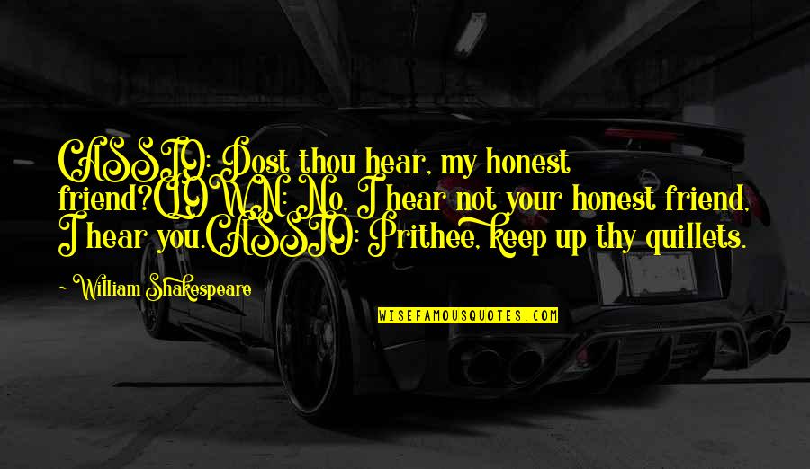 I'm Not Your Friend Quotes By William Shakespeare: CASSIO: Dost thou hear, my honest friend?CLOWN: No,