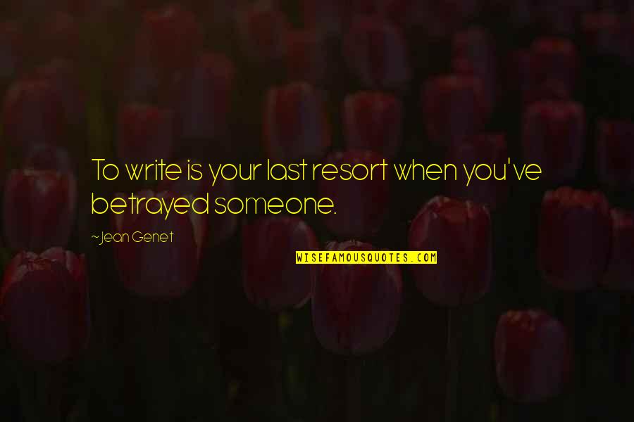 I'm Not Your Last Resort Quotes By Jean Genet: To write is your last resort when you've