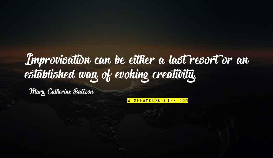 I'm Not Your Last Resort Quotes By Mary Catherine Bateson: Improvisation can be either a last resort or
