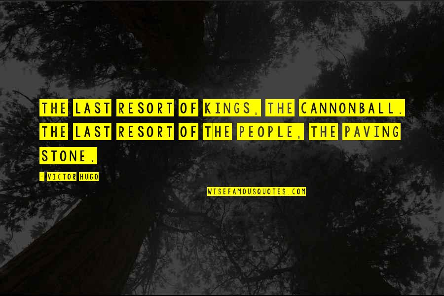 I'm Not Your Last Resort Quotes By Victor Hugo: The last resort of kings, the cannonball. The