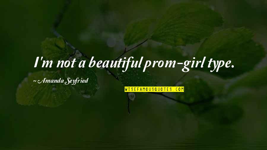 I'm Not Your Type Of Girl Quotes By Amanda Seyfried: I'm not a beautiful prom-girl type.
