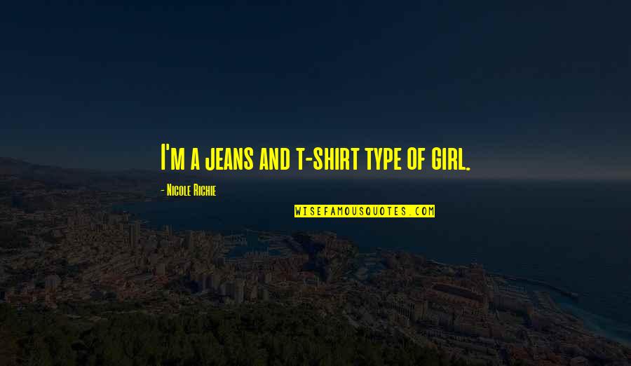I'm Not Your Type Of Girl Quotes By Nicole Richie: I'm a jeans and t-shirt type of girl.