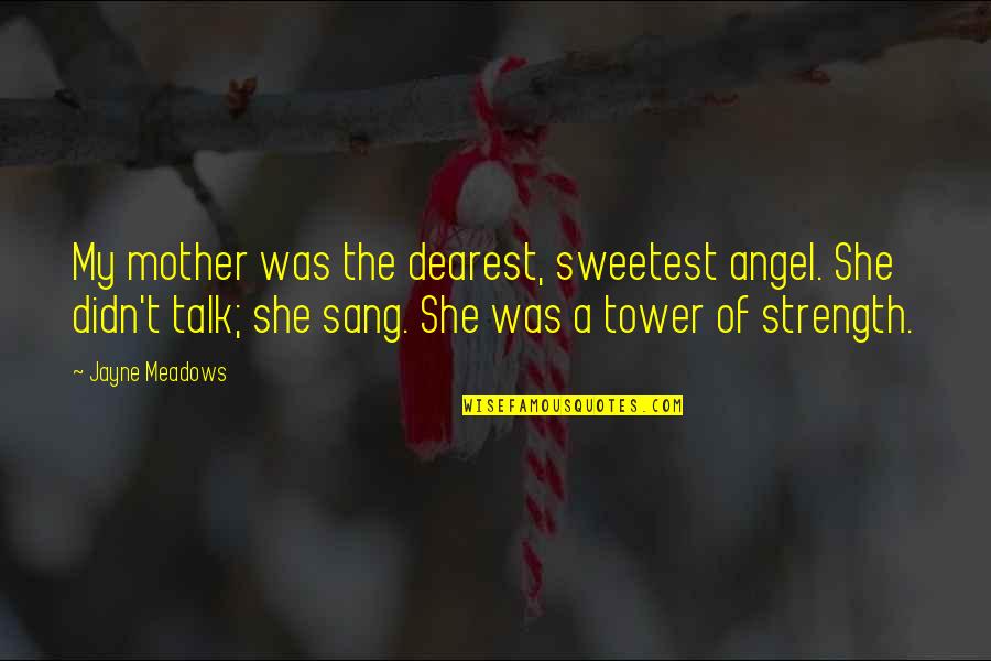 I'm Not Your Typical Girl Quotes By Jayne Meadows: My mother was the dearest, sweetest angel. She