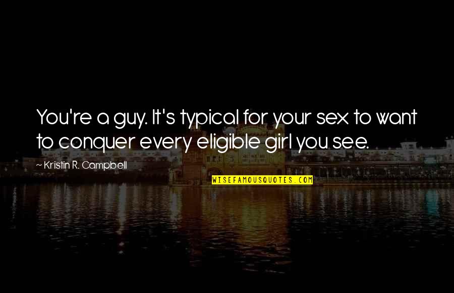 I'm Not Your Typical Girl Quotes By Kristin R. Campbell: You're a guy. It's typical for your sex