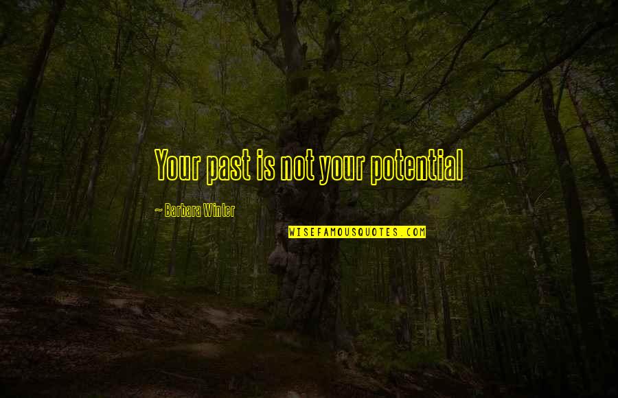 I'm Not Yours Anymore Quotes By Barbara Winter: Your past is not your potential