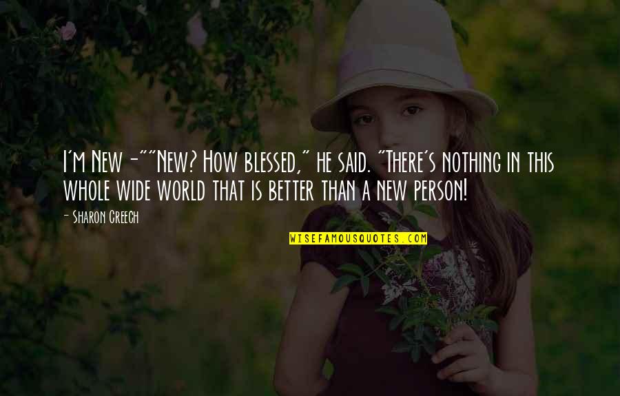 I'm Nothing In This World Quotes By Sharon Creech: I'm New-""New? How blessed," he said. "There's nothing