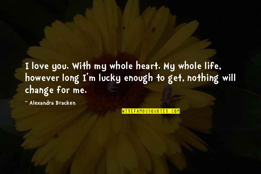 I'm Nothing To You Quotes By Alexandra Bracken: I love you. With my whole heart. My