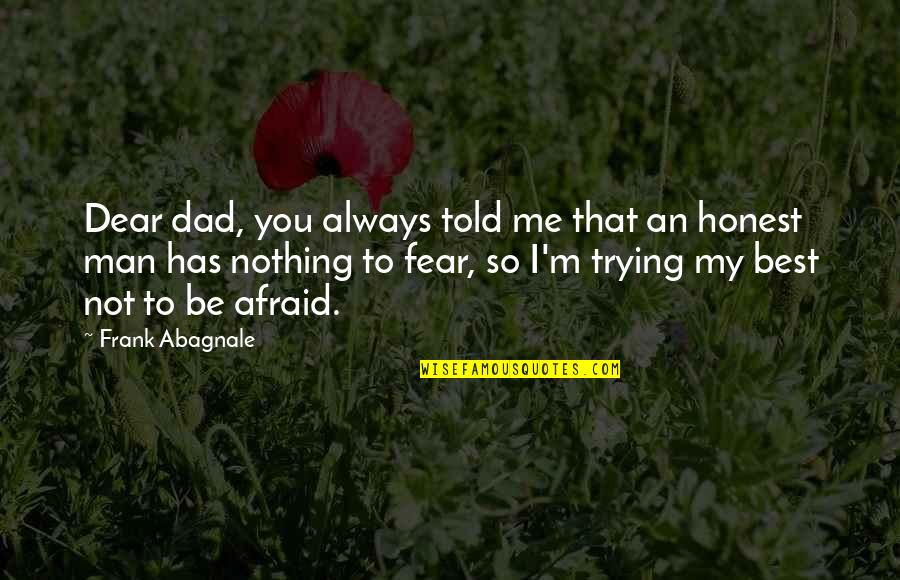 I'm Nothing To You Quotes By Frank Abagnale: Dear dad, you always told me that an
