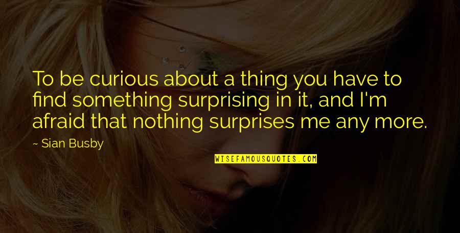 I'm Nothing To You Quotes By Sian Busby: To be curious about a thing you have