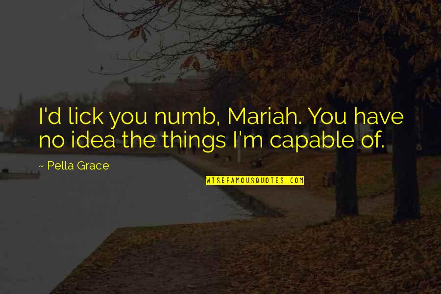 I'm Numb Quotes By Pella Grace: I'd lick you numb, Mariah. You have no