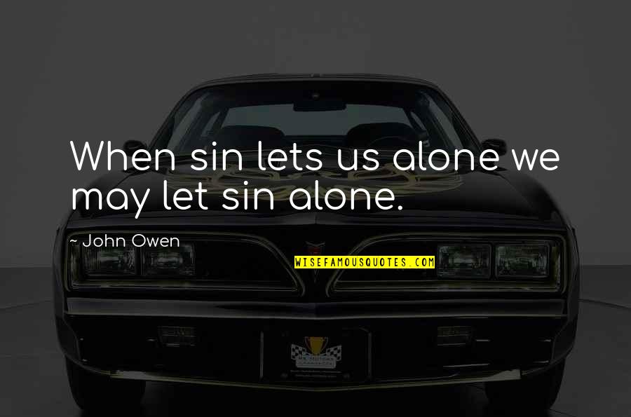Im Obsessed Quotes By John Owen: When sin lets us alone we may let Im Obsessed Quotes By John Owen: When sin lets us alone we may let