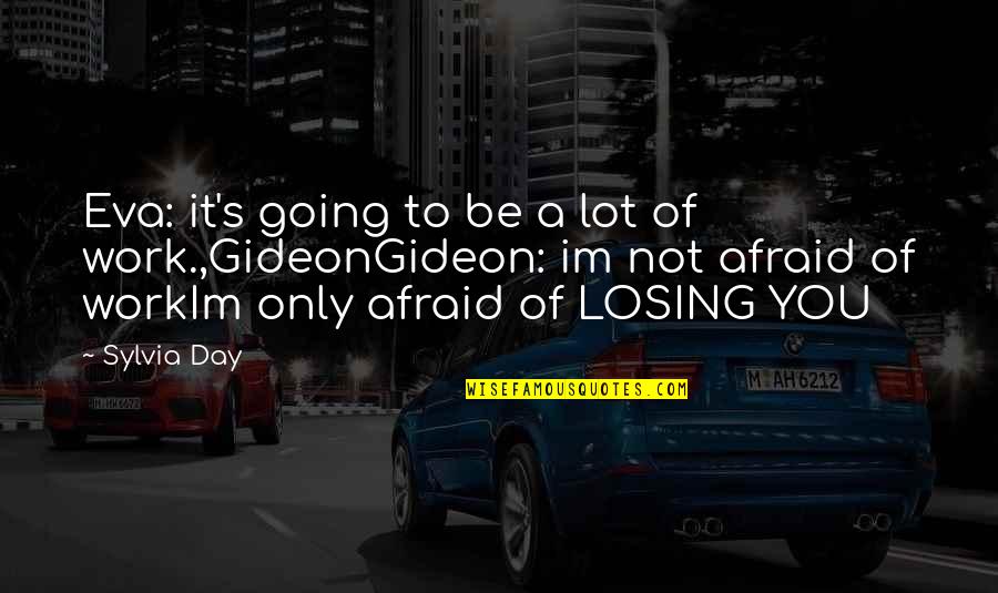 Im Off Work Quotes By Sylvia Day: Eva: it's going to be a lot of Im Off Work Quotes By Sylvia Day: Eva: it's going to be a lot of