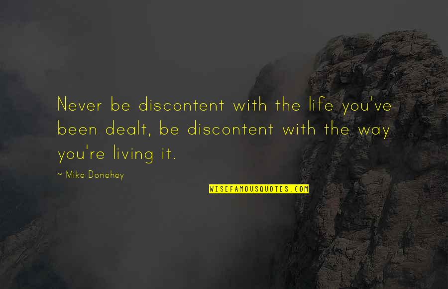 I'm Officially Done Quotes By Mike Donehey: Never be discontent with the life you've been