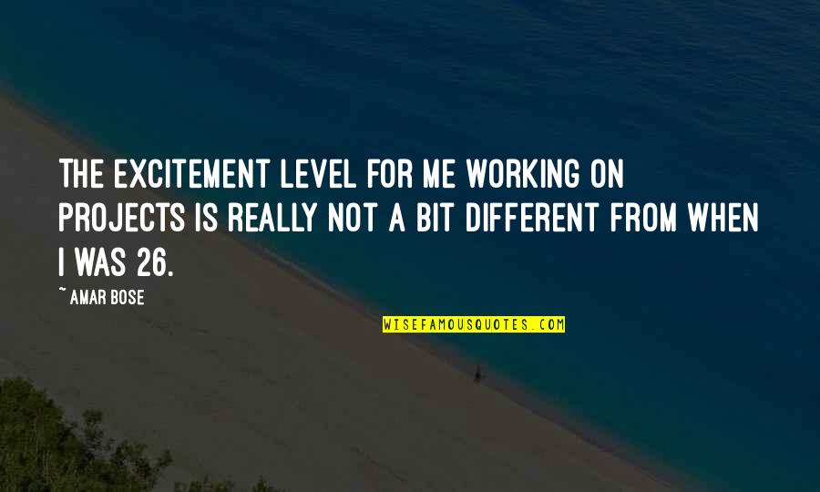 I'm On A Different Level Quotes By Amar Bose: The excitement level for me working on projects