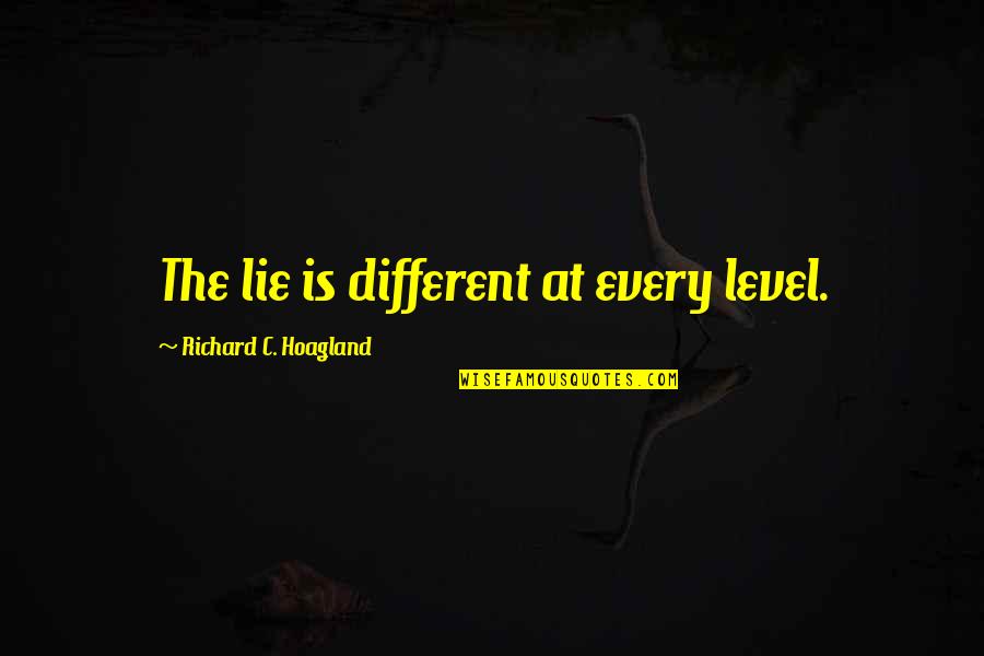 I'm On A Different Level Quotes By Richard C. Hoagland: The lie is different at every level.