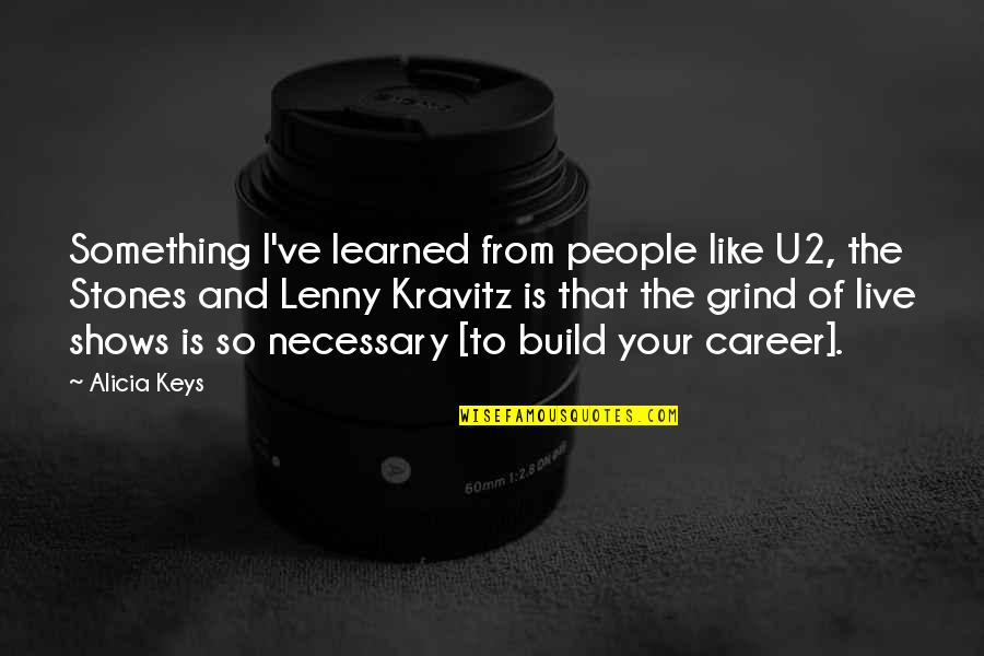 I'm On My Grind Quotes By Alicia Keys: Something I've learned from people like U2, the