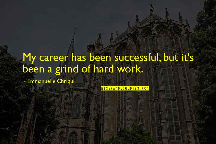 I'm On My Grind Quotes By Emmanuelle Chriqui: My career has been successful, but it's been