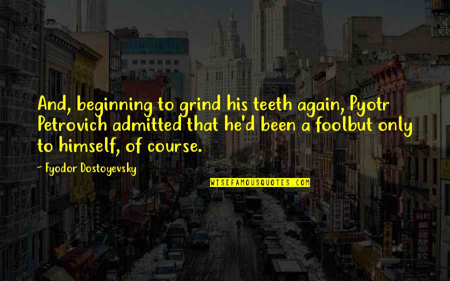 I'm On My Grind Quotes By Fyodor Dostoyevsky: And, beginning to grind his teeth again, Pyotr