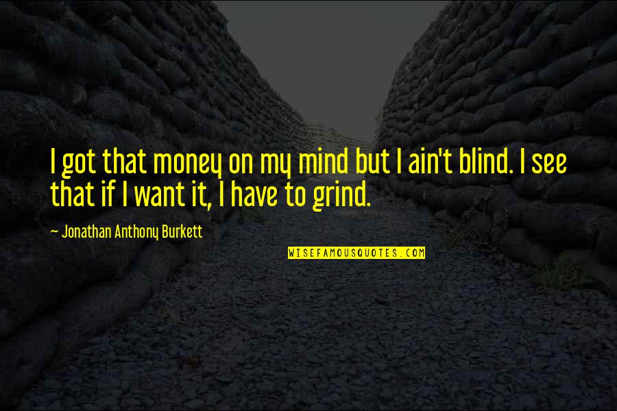 I'm On My Grind Quotes By Jonathan Anthony Burkett: I got that money on my mind but