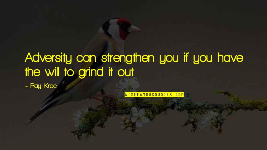 I'm On My Grind Quotes By Ray Kroc: Adversity can strengthen you if you have the
