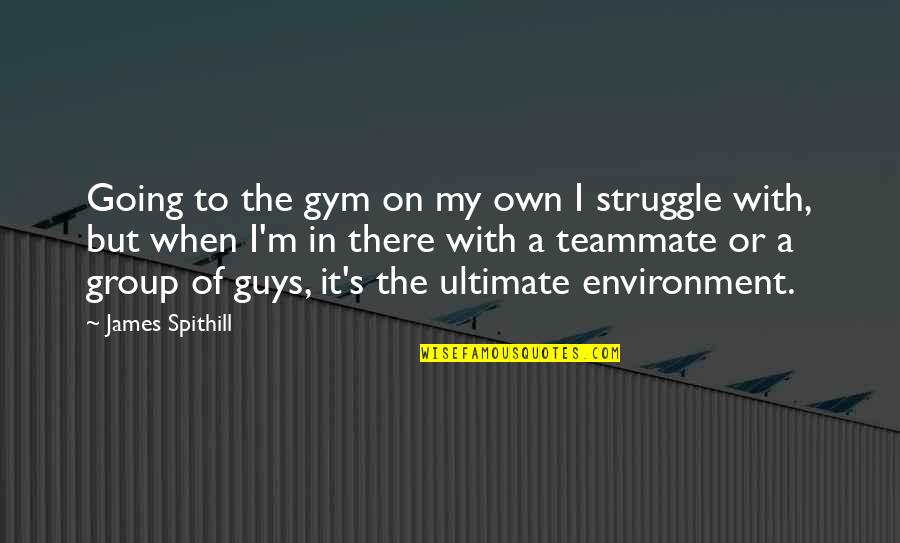 I'm On My Own Quotes By James Spithill: Going to the gym on my own I